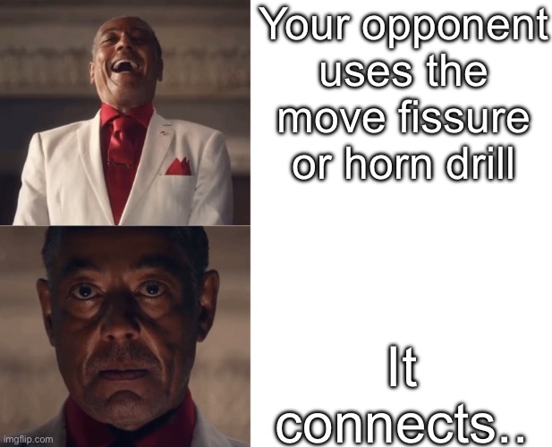 Hahahahahaha! What. | Your opponent uses the move fissure or horn drill; It connects.. | image tagged in gus laughing then serious,pokemon,memes | made w/ Imgflip meme maker