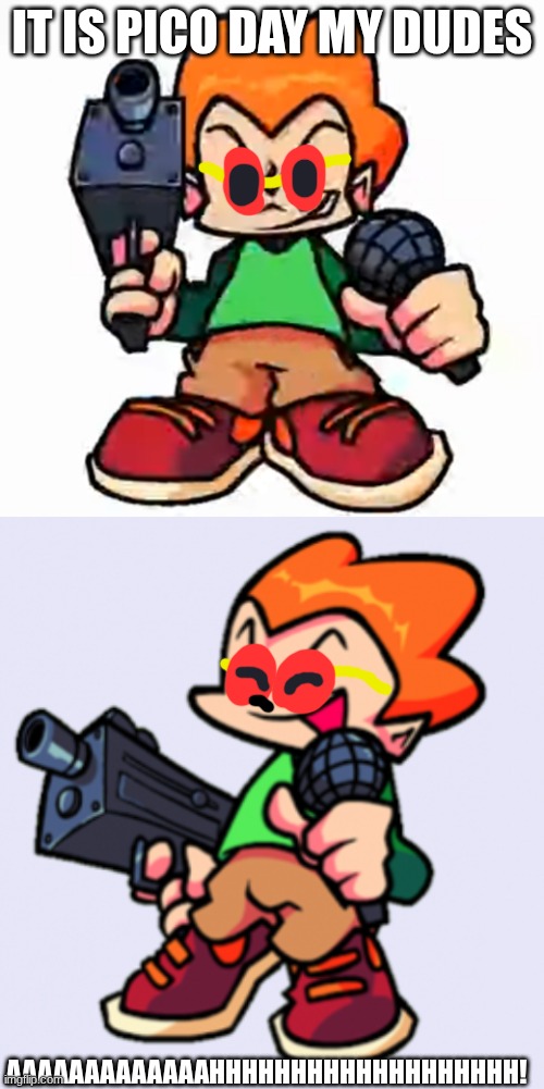 April 30th, Happy Pico Day! | It is Pico Day My Dudes; AAAAAAAAAAAAAHHHHHHHHHHHHHHHHHHH! | image tagged in it is wednesday my dudes,pico,newgrounds,pico day,friday night funkin | made w/ Imgflip meme maker