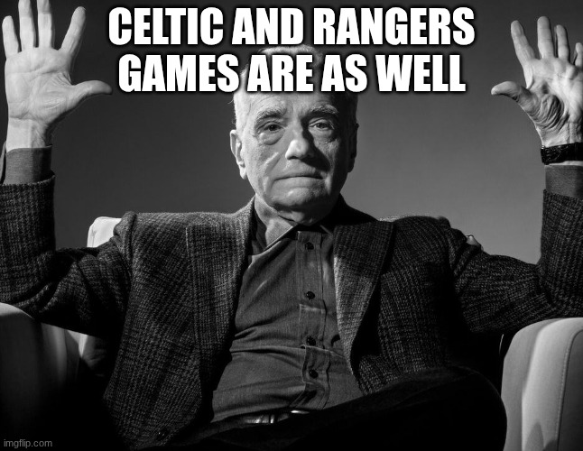 Absolute Cinema | Celtic and Rangers games are as well | image tagged in absolute cinema | made w/ Imgflip meme maker