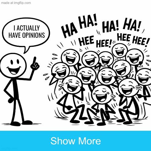 I’m surprised that no one even forgives people with opinions, especially if it’s “[whatnot] that I better not see at school” | I actually have opinions | image tagged in what should happen blank,opinion,memes,funny | made w/ Imgflip meme maker