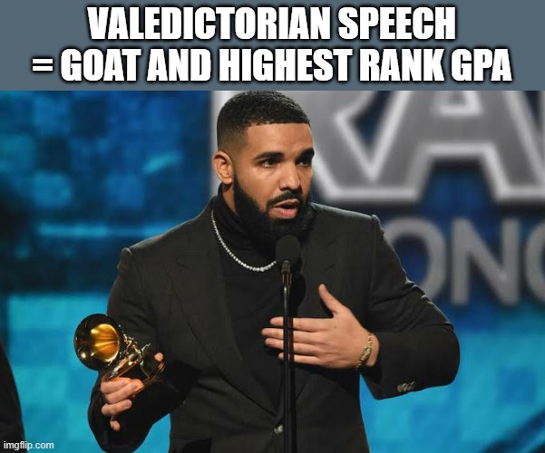 Drake accepting award | Valedictorian Speech = GOAT and highest rank GPA | image tagged in drake accepting award | made w/ Imgflip meme maker
