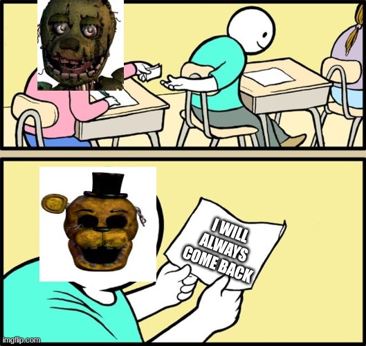 Note passing | I will always come back | image tagged in note passing | made w/ Imgflip meme maker