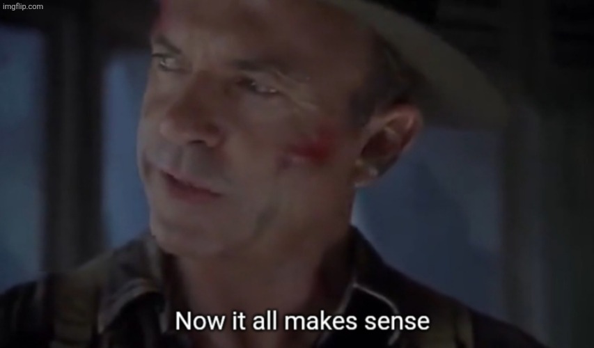 Now it all makes sense | image tagged in now it all makes sense | made w/ Imgflip meme maker