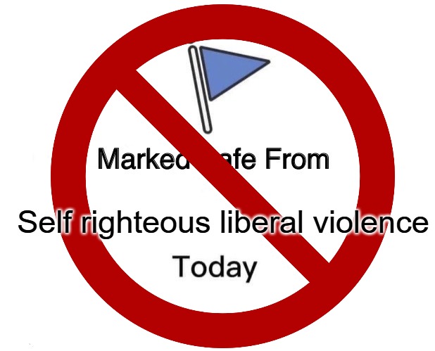 Not happening until there is a change of heart, and leftists have no heart to change, only doctrine. | Self righteous liberal violence | image tagged in memes,marked safe from | made w/ Imgflip meme maker