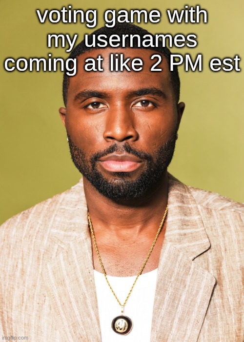 Y'lan Noel | voting game with my usernames coming at like 2 PM est | image tagged in y'lan noel | made w/ Imgflip meme maker