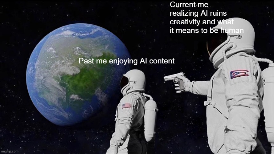 Always Has Been | Current me realizing AI ruins creativity and what it means to be human; Past me enjoying AI content | image tagged in memes,always has been | made w/ Imgflip meme maker