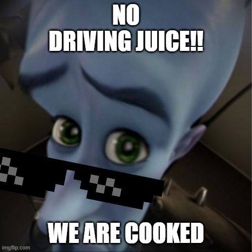 When theres no jack danials in the backseat | NO
DRIVING JUICE!! we are cooked | image tagged in megamind peeking | made w/ Imgflip meme maker