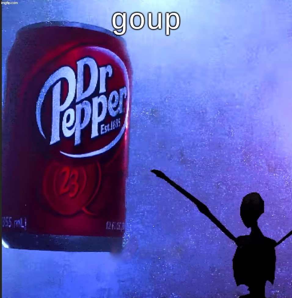 Dr pepper | goup | image tagged in dr pepper | made w/ Imgflip meme maker