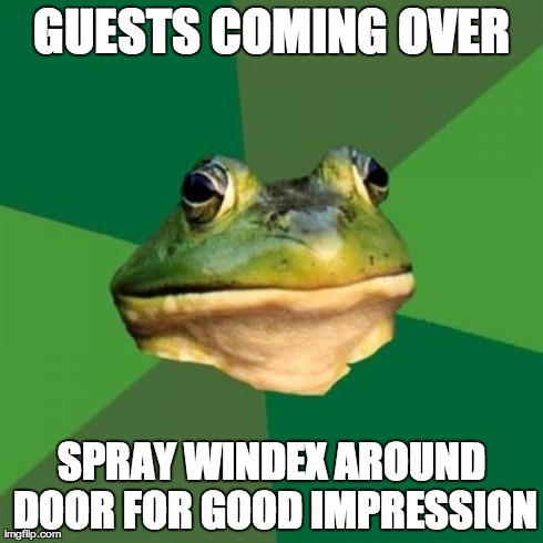 Foul Bachelor Frog | GUESTS COMING OVER SPRAY WINDEX AROUND DOOR FOR GOOD IMPRESSION | image tagged in memes,foul bachelor frog,AdviceAnimals | made w/ Imgflip meme maker