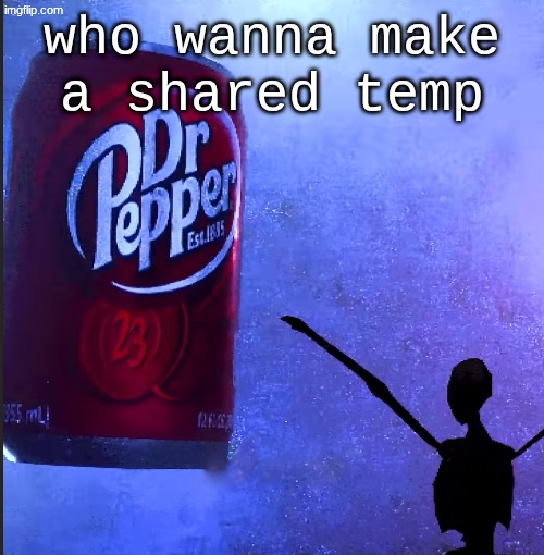 Dr pepper | who wanna make a shared temp | image tagged in dr pepper | made w/ Imgflip meme maker