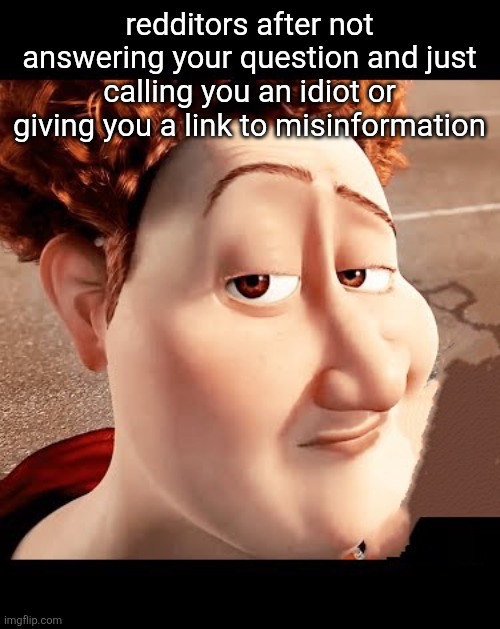 Titan smirk | redditors after not answering your question and just calling you an idiot or giving you a link to misinformation | image tagged in titan smirk | made w/ Imgflip meme maker