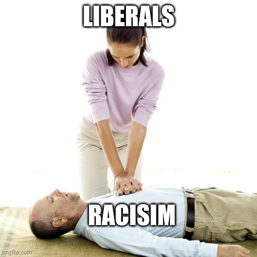 Liberals Racisim | image tagged in cpr | made w/ Imgflip meme maker