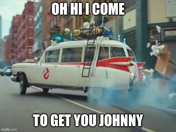 meme | oh hi I come; to get you johnny | image tagged in cars | made w/ Imgflip meme maker