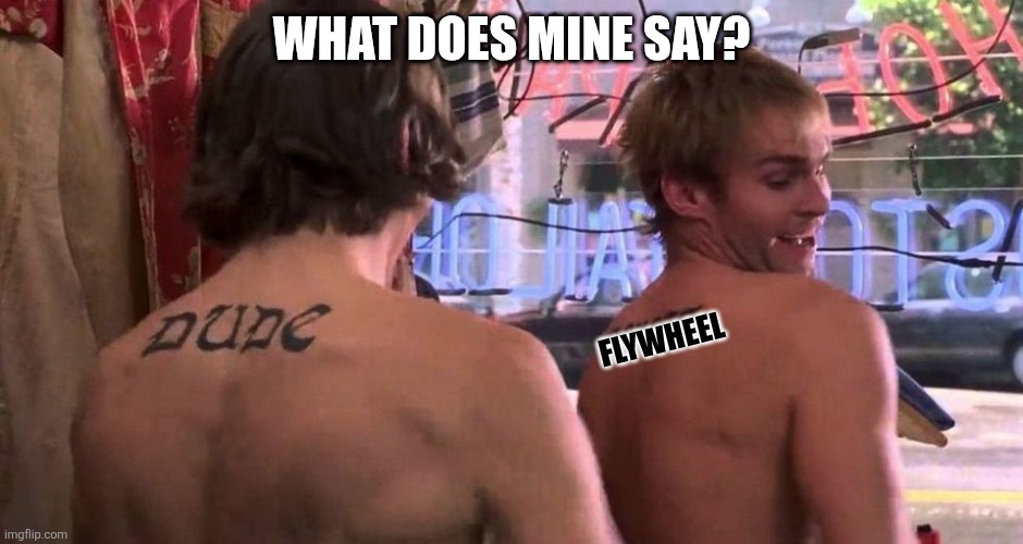 dude what does mine say | What does mine say? Flywheel | image tagged in dude what does mine say | made w/ Imgflip meme maker