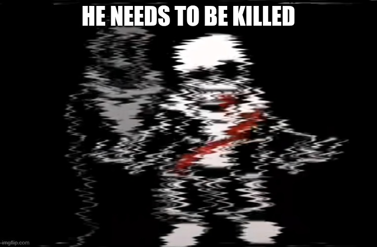 Sans Last Breath | he needs to be killed | image tagged in sans last breath | made w/ Imgflip meme maker