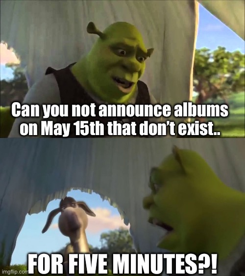 The Drake ICEMAN Situation in a Nutshell | Can you not announce albums on May 15th that don’t exist.. FOR FIVE MINUTES?! | image tagged in shrek five minutes | made w/ Imgflip meme maker