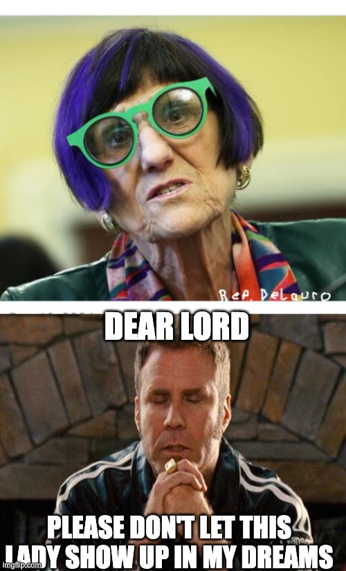 When Nightmares Turn Real | Dear lord; Please don't let this lady show up in my dreams | image tagged in congresswoman delauro d-ct,ricky bobby praying | made w/ Imgflip meme maker