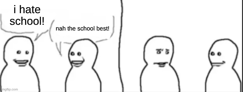school memr | i hate school! nah the school best! | image tagged in interrupting guy,school | made w/ Imgflip meme maker