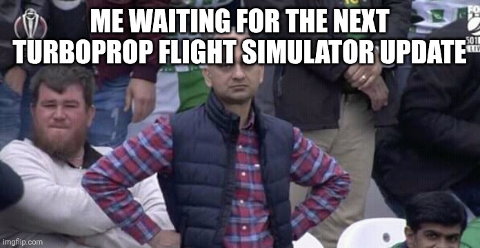 When AXgamesoft | Me waiting for the next Turboprop Flight simulator update | image tagged in annoyed man | made w/ Imgflip meme maker