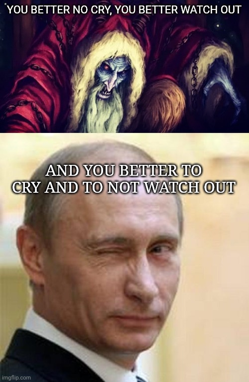Krampus vs Putin | You better no cry, you better watch out; And You better to cry and to not watch out | image tagged in krampus,putin winking | made w/ Imgflip meme maker