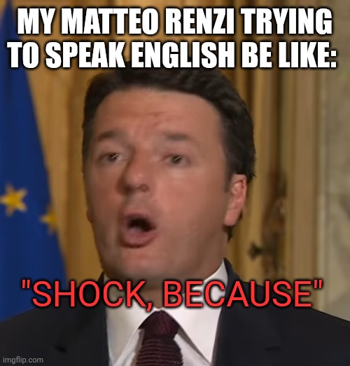 Matteo Renzi Shock | My Matteo Renzi trying to speak English be like:; "shock, because" | image tagged in matteo renzi shock | made w/ Imgflip meme maker