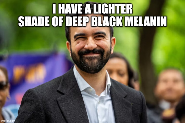 Zohran Mamdani grinning | I have a lighter shade of deep black melanin | image tagged in zohran mamdani grinning | made w/ Imgflip meme maker