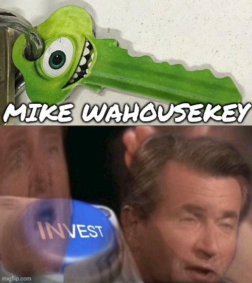 *investing grunting sounds* | Mike wahousekey | image tagged in invest,imgflip,mike wazowski,monsters inc,keys,lol so funny | made w/ Imgflip meme maker