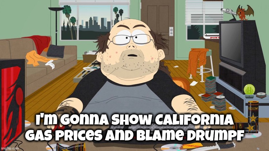 keyboard warrior | I'm gonna show California gas prices and blame Drumpf | image tagged in keyboard warrior | made w/ Imgflip meme maker