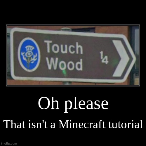 Scotland telling me to touch some wood | Oh please | That isn't a Minecraft tutorial | image tagged in funny,demotivationals,google maps,street view,scotland,minecraft | made w/ Imgflip demotivational maker
