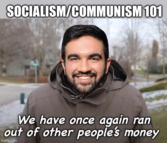 Still hasn’t been done correctly | Socialism/communism 101; We have once again ran out of other people’s money | image tagged in bernie sanders once again asking,politics lol,memes,progressives,socialism | made w/ Imgflip meme maker