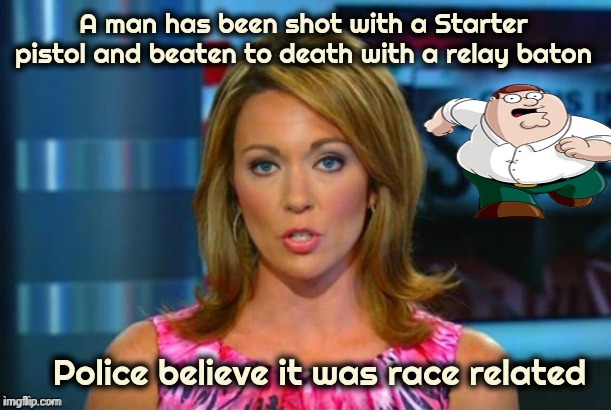 This just in . . . | A man has been shot with a Starter pistol and beaten to death with a relay baton; Police believe it was race related | image tagged in real news network,dad joke,bad joke,on your mark,get set,go | made w/ Imgflip meme maker