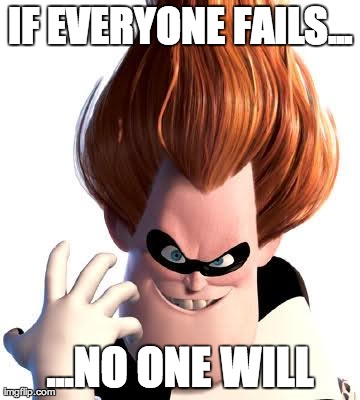 Syndrome | IF EVERYONE FAILS... ...NO ONE WILL | image tagged in syndrome,LawSchool | made w/ Imgflip meme maker