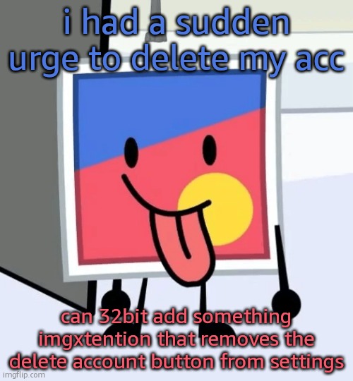 sus | i had a sudden urge to delete my acc; can 32bit add something imgxtention that removes the delete account button from settings | image tagged in stinker beefydie | made w/ Imgflip meme maker