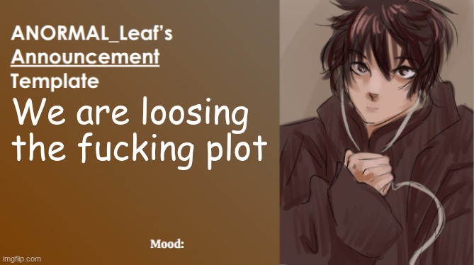 ANORMAL_Leaf Announcement Template | We are loosing the fucking plot | image tagged in anormal_leaf announcement template | made w/ Imgflip meme maker