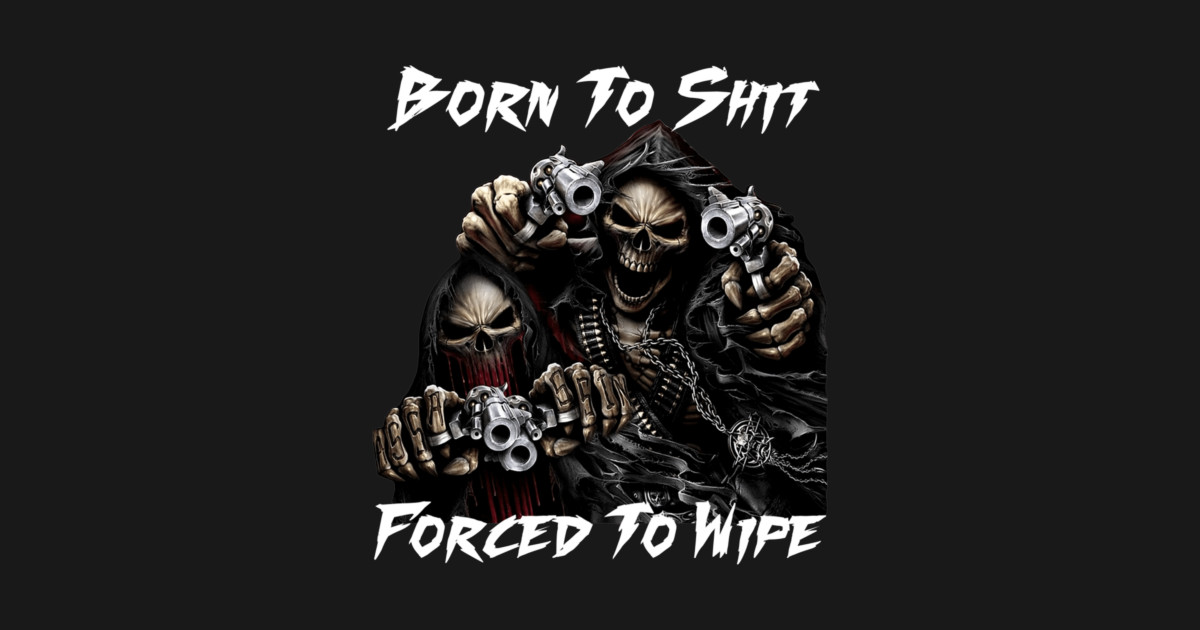 Born to Shit, Forced to Wipe Blank Meme Template