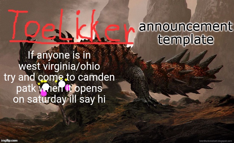 toelicker43 announcement template | If anyone is in west virginia/ohio try and come to camden patk when it opens on saturday ill say hi | image tagged in toelicker43 announcement template | made w/ Imgflip meme maker