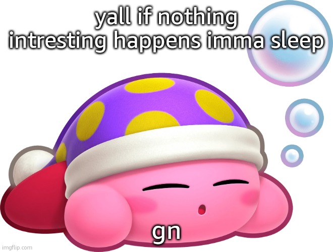 Sleep Kirby | yall if nothing intresting happens imma sleep; gn | image tagged in sleep kirby | made w/ Imgflip meme maker