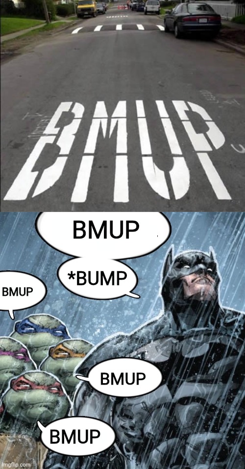 *BUMP | BMUP; *BUMP; BMUP; BMUP; BMUP | image tagged in batman corrects grammar turtles make fun,bump,memes,spelling error,you had one job,bumpy | made w/ Imgflip meme maker