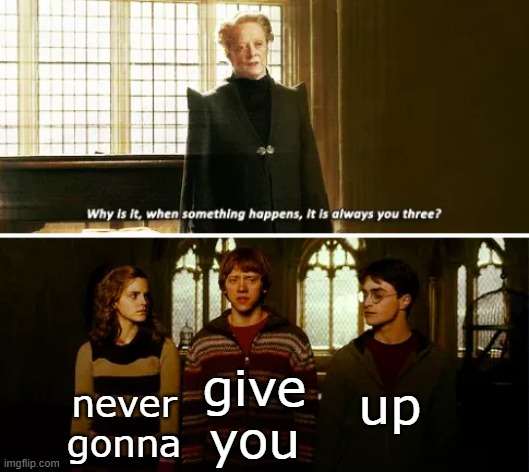 Always you three | never gonna give you up | image tagged in always you three | made w/ Imgflip meme maker