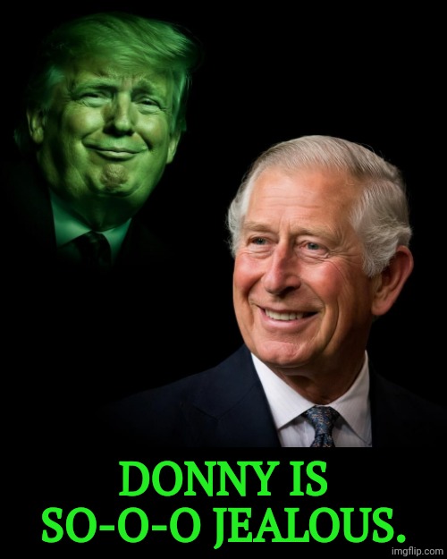 King Charles Peasant Trump.jpg | Donny is
So-o-o jealous. | image tagged in king charles peasant trump jpg,king charles,trump,peasant,jerk,royal | made w/ Imgflip meme maker
