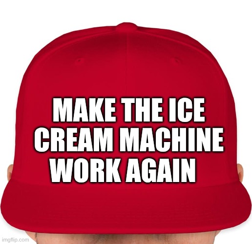 MAGA | make the ice cream Machine; work again | image tagged in maga | made w/ Imgflip meme maker