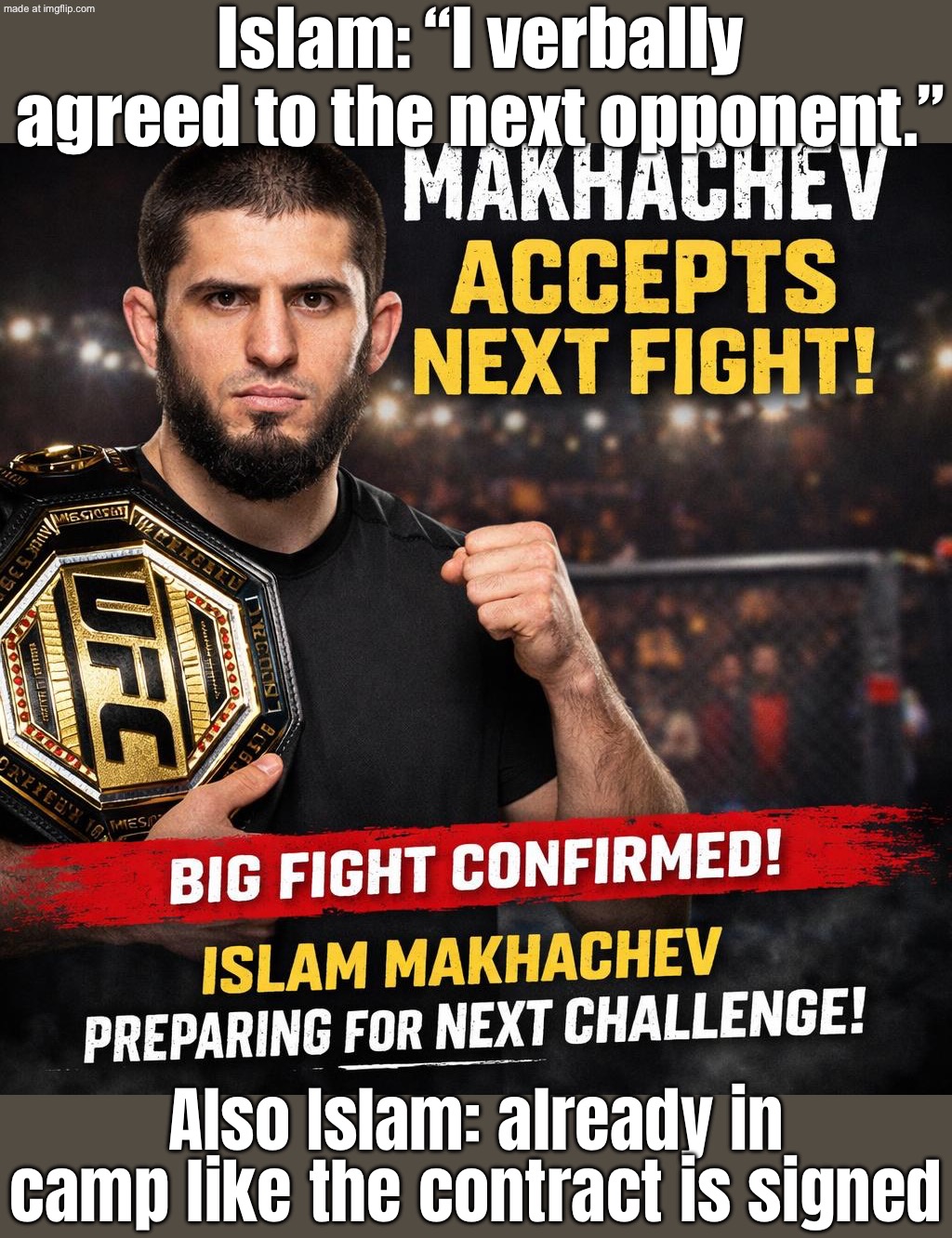 ISLAM: "I'VE VERBALLY AGREED TO MY NEXT OPPONENT"; FANS: "COOL. WAKE US UP WHEN THE CONTRACT'S SIGNED." | Islam: “I verbally agreed to the next opponent.”; Also Islam: already in camp like the contract is signed | image tagged in ufc champ islam makhachev,martial arts,islam,ufc,training,sports fans | made w/ Imgflip meme maker