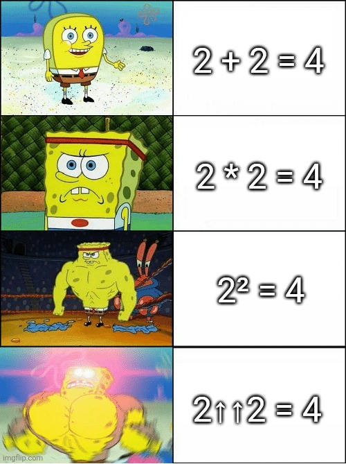 Tetration | 2 + 2 = 4; 2 * 2 = 4; 2² = 4; 2↑↑2 = 4 | image tagged in sponge finna commit muder,mathematics | made w/ Imgflip meme maker