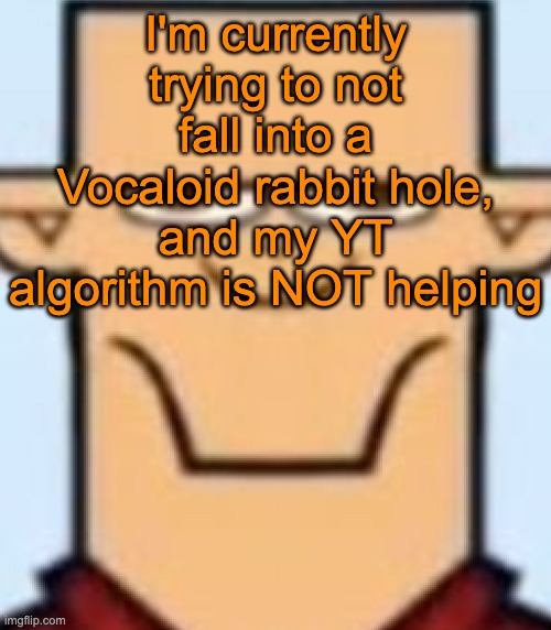 It keeps giving me Miku/Teto recommendations | I'm currently trying to not fall into a Vocaloid rabbit hole, and my YT algorithm is NOT helping | image tagged in sped tyler | made w/ Imgflip meme maker