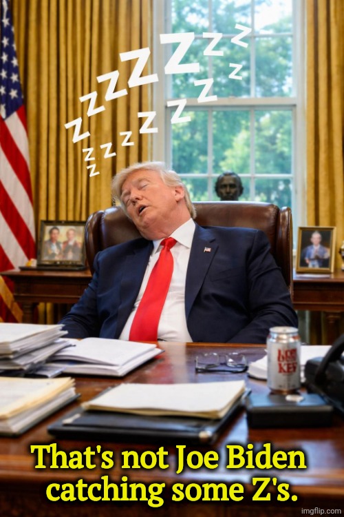 Sleepy Don Trump making cracks about Joe Biden | That's not Joe Biden 
catching some Z's. | image tagged in sleepy don trump making cracks about joe biden,trump,sleepy | made w/ Imgflip meme maker