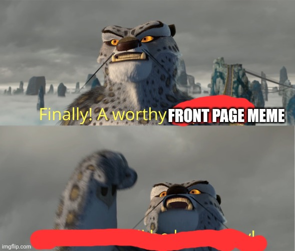 Finally! A worthy opponent! | Front page meme | image tagged in finally a worthy opponent | made w/ Imgflip meme maker