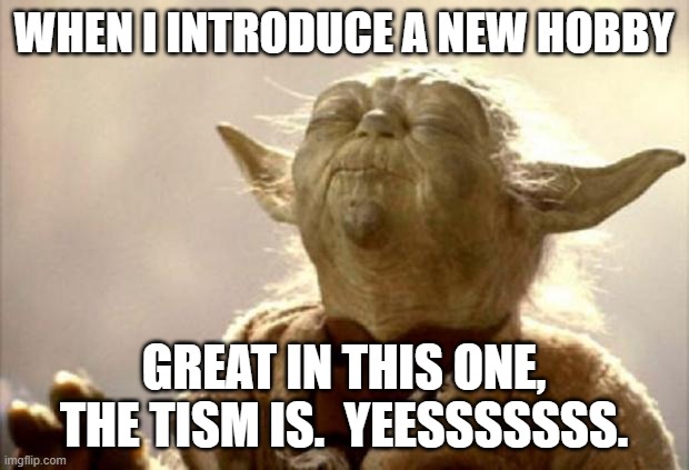 When my autism and adhd start a new hobby | When i introduce a new hobby; Great in this one, the tism is.  Yeesssssss. | image tagged in yoda smell,audhd,autism,adhd | made w/ Imgflip meme maker