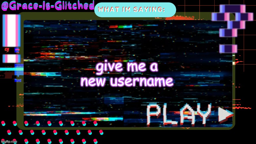 Grace-Is-Glitched Temp | give me a new username | image tagged in grace-is-glitched temp | made w/ Imgflip meme maker