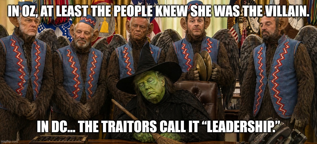 Crazy Witch | In Oz, at least the people knew she was the villain. In DC… the traitors call it “leadership.” | image tagged in trump,cabinet,trash,embarrassment,joke | made w/ Imgflip meme maker