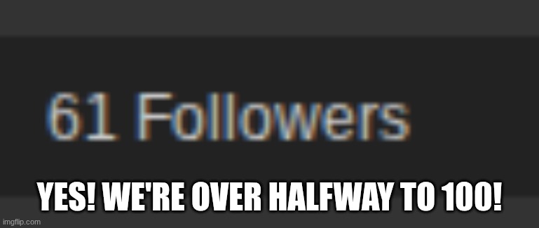 Imma be honest? this is the most I've ever gotten compared to my last acc, which had like, maybe 23? | yes! we're over halfway to 100! | image tagged in screenshot 2026-04-30 6 34 36 pm png | made w/ Imgflip meme maker